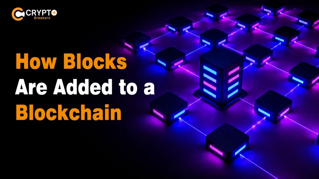 How Blocks Are Added to a Blockchain: Structure & Types How Blocks Are Added to a Blockchain process banner for CryptoBreakers.
